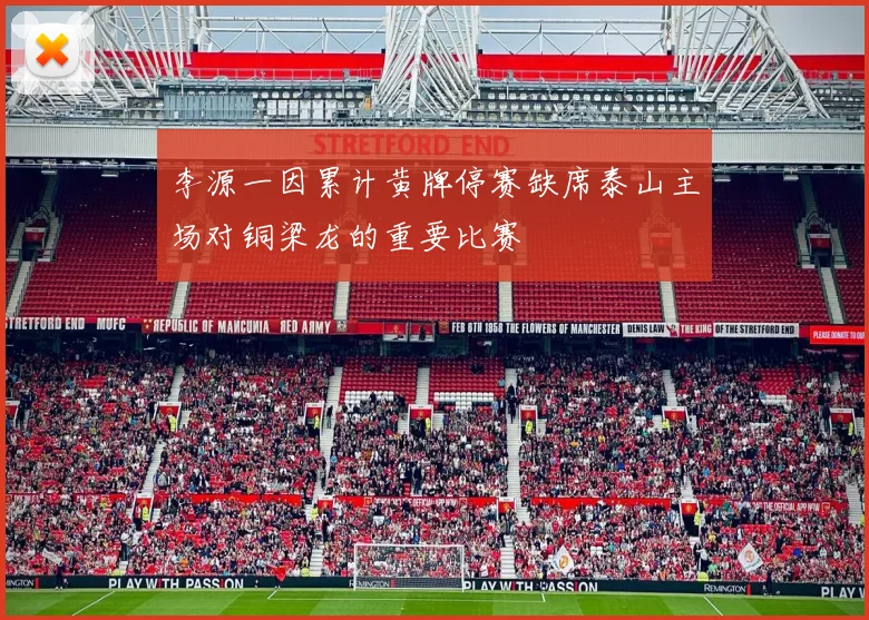 李源一因累计黄牌停赛缺席泰山主场对铜梁龙的重要比赛