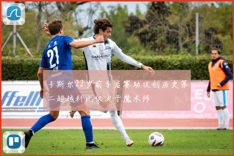 卡斯尔22岁前季后赛助攻创历史第二超越科比仅次于魔术师