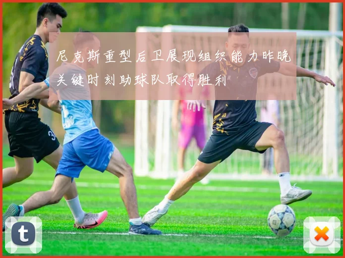 尼克斯重型后卫展现组织能力昨晚关键时刻助球队取得胜利